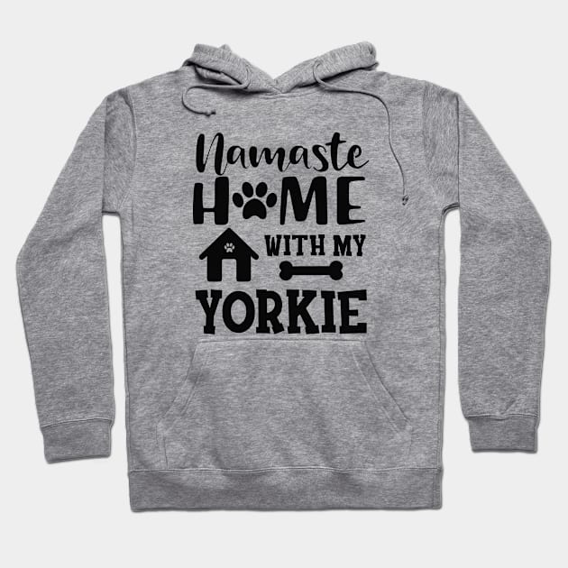 Yorkie Dog - Namaste home with my yorkie Hoodie by KC Happy Shop